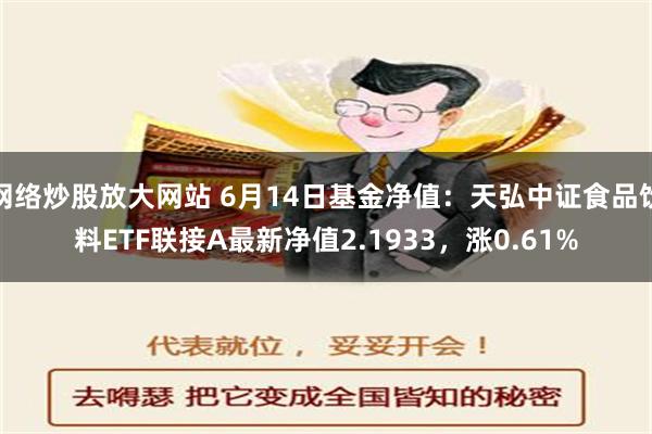 网络炒股放大网站 6月14日基金净值：天弘中证食品饮料ETF联接A最新净值2.1933，涨0.61%