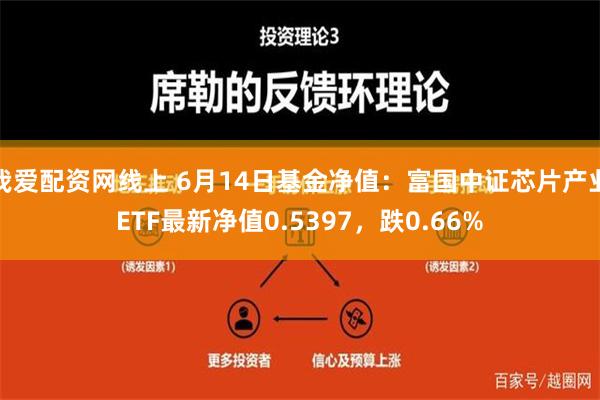 我爱配资网线上 6月14日基金净值：富国中证芯片产业ETF最新净值0.5397，跌0.66%